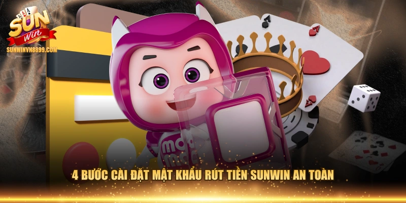 4 bước cài đặt mật khẩu rút tiền SUNWIN an toàn