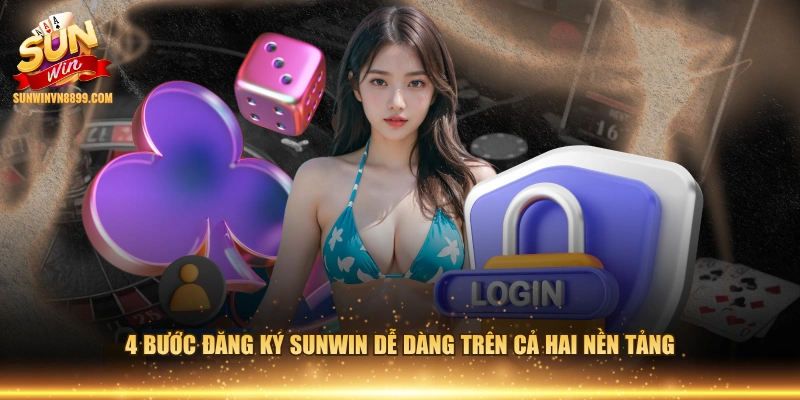 4 bước đăng ký SUNWIN dễ dàng trên cả hai nền tảng