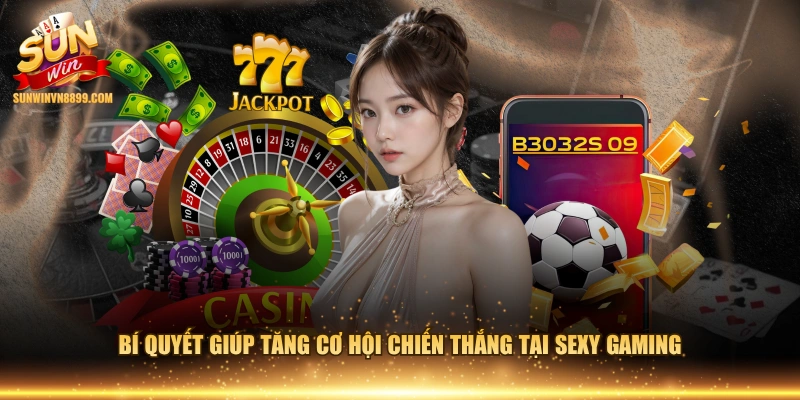 Bí quyết giúp tăng cơ hội chiến thắng tại Sexy Gaming