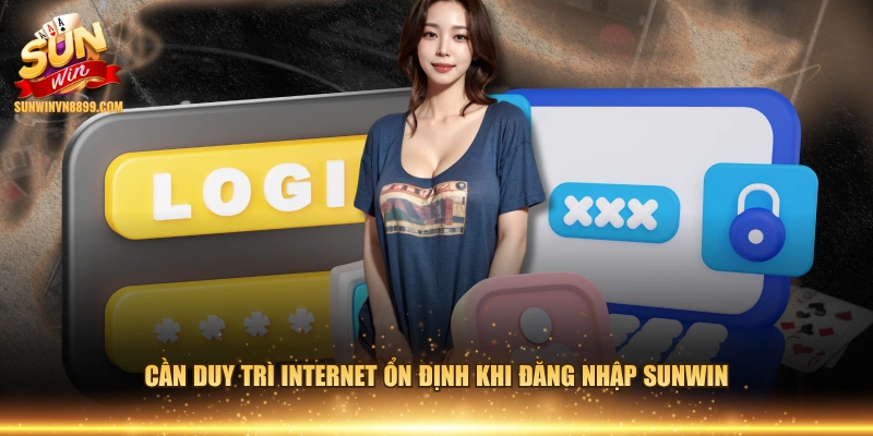 Cần duy trì internet ổn định khi đăng nhập SUNWIN
