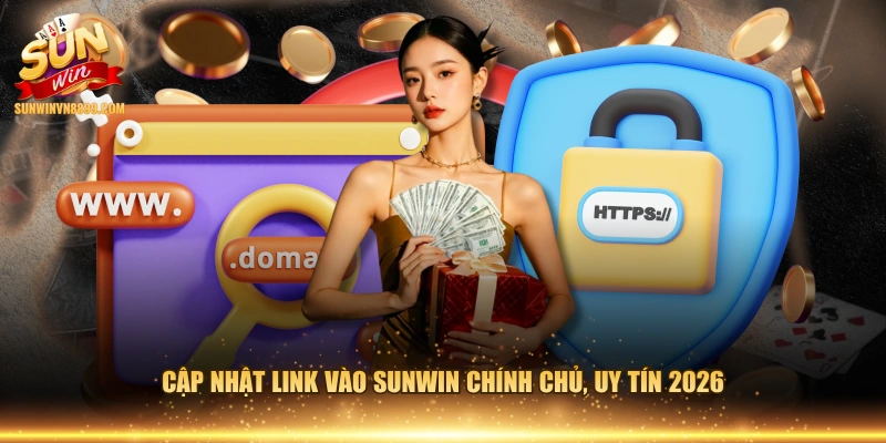 Cập nhật link vào SUNWIN chính chủ, uy tín 2026