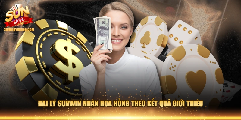 Đại lý SUNWIN nhận hoa hồng theo kết quả giới thiệu 