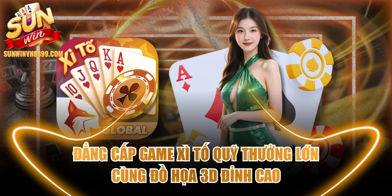 Đẳng Cấp Game Xì Tố Quỹ Thưởng Lớn Cùng Đồ Họa 3D Đỉnh Cao