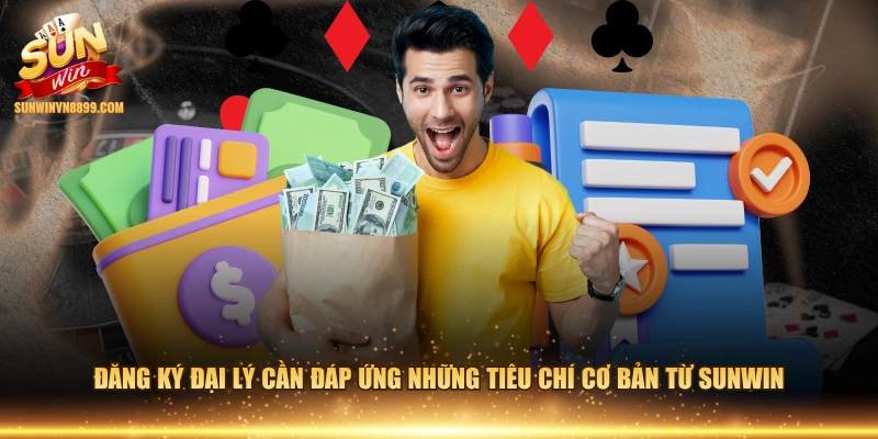 Đăng ký đại lý cần đáp ứng những tiêu chí cơ bản từ SUNWIN 