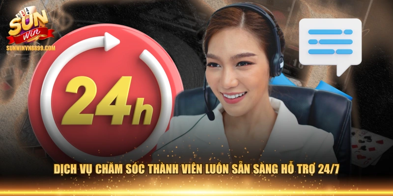 Dịch vụ chăm sóc thành viên luôn sẵn sàng hỗ trợ 24/7 