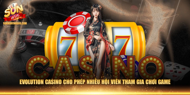 Evolution Casino cho phép nhiều hội viên tham gia chơi game