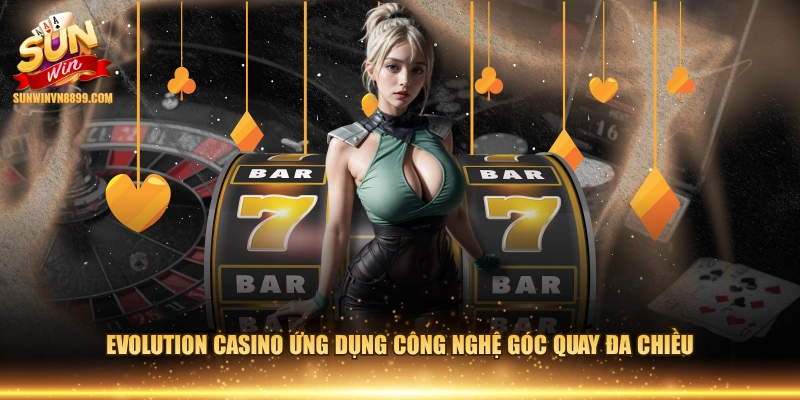 Evolution Casino ứng dụng công nghệ góc quay đa chiều