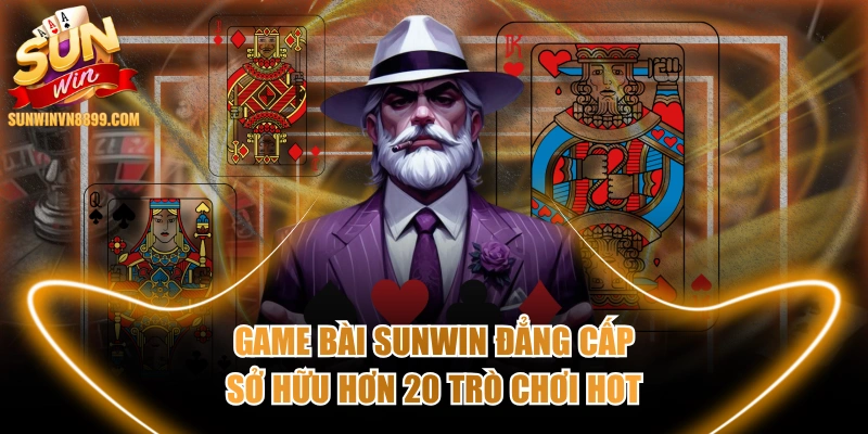 Game Bài SUNWIN Đẳng Cấp Sở Hữu Hơn 20 Trò Chơi Hot
