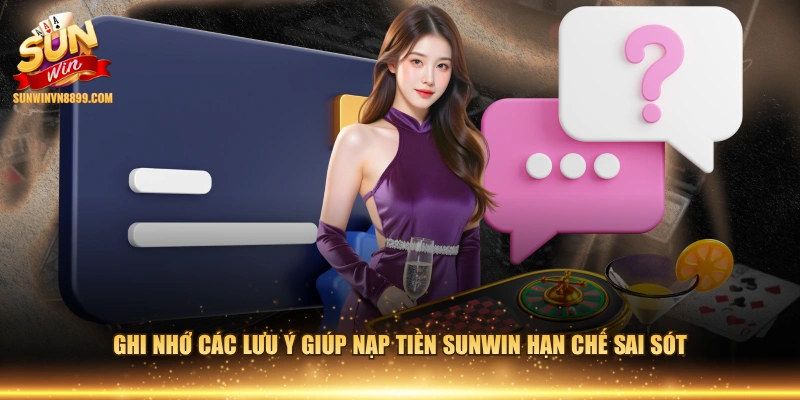 Ghi nhớ các lưu ý giúp nạp tiền SUNWIN hạn chế sai sót
