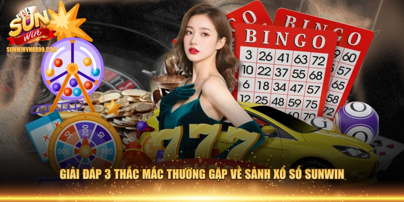 Giải đáp 3 thắc mắc thường gặp về sảnh xổ số SUNWIN