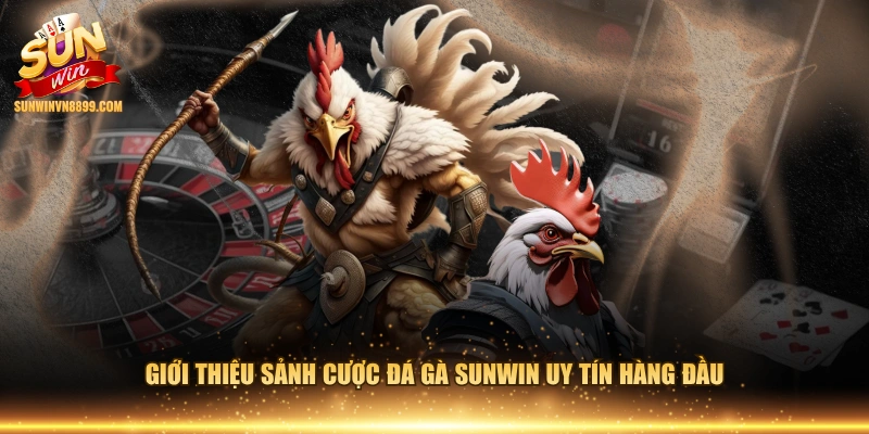 Giới thiệu sảnh cược đá gà SUNWIN uy tín hàng đầu