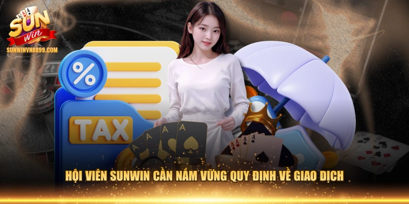 Hội viên SUNWIN cần nắm vững quy định về giao dịch