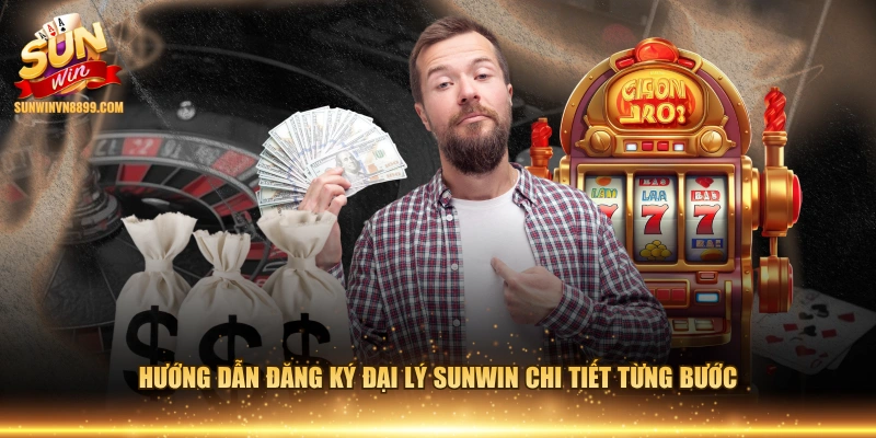 Hướng dẫn đăng ký đại lý SUNWIN chi tiết từng bước 