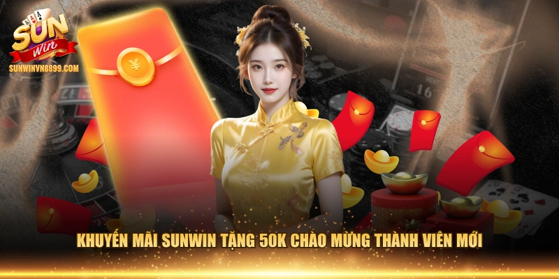 Khuyến mãi SUNWIN tặng 50K chào mừng thành viên mới 