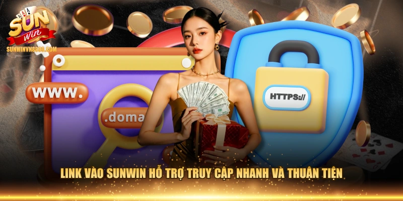 Link vào SUNWIN hỗ trợ truy cập nhanh và thuận tiện 
