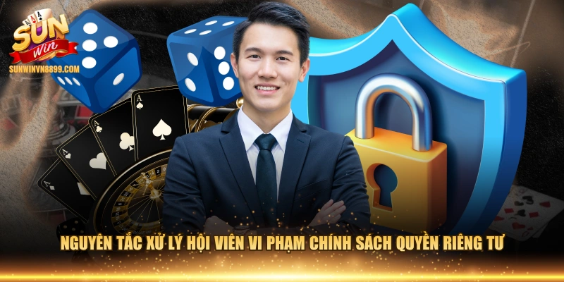 Nguyên tắc xử lý hội viên vi phạm chính sách quyền riêng tư