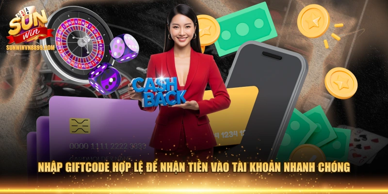 Nhập Giftcode hợp lệ để nhận tiền vào tài khoản nhanh chóng