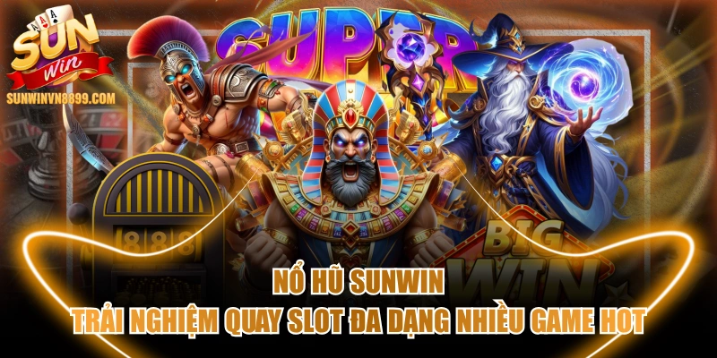 Nổ Hũ SUNWIN - Trải Nghiệm Quay Slot Đa Dạng Nhiều Game Hot