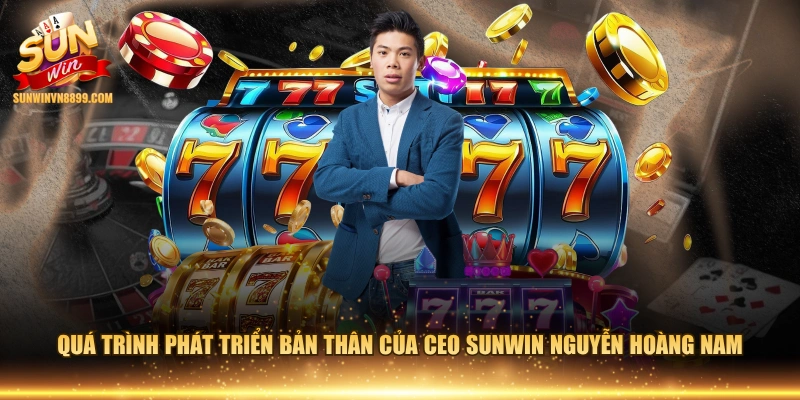 Quá trình phát triển bản thân của CEO SUNWIN Nguyễn Hoàng Nam