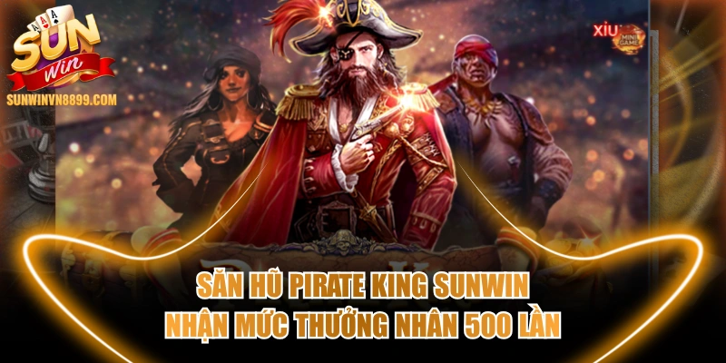 Săn Hũ Pirate King SUNWIN Nhận Mức Thưởng Nhân 500 Lần