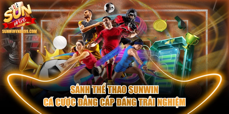 Sảnh Thể Thao SUNWIN Cá Cược Đẳng Cấp Đáng Trải Nghiệm
