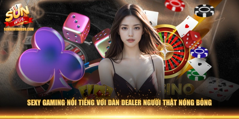 Sexy Gaming nổi tiếng với dàn Dealer người thật nóng bỏng