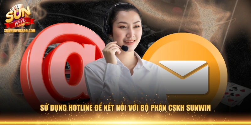Sử dụng hotline để kết nối với bộ phận CSKH SUNWIN