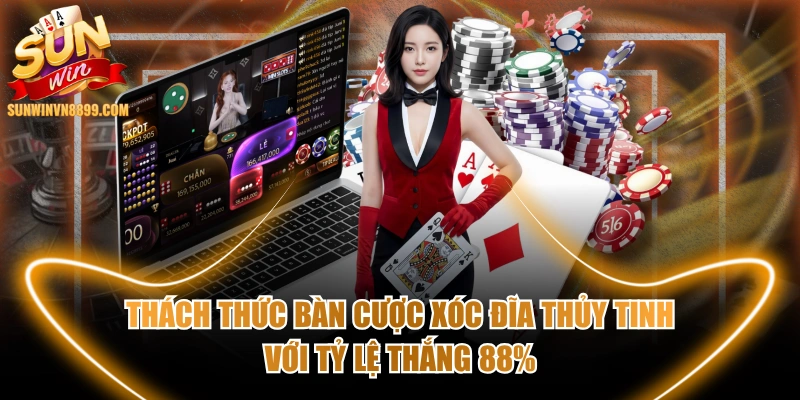 Thách Thức Bàn Cược Xóc Đĩa Thủy Tinh Với Tỷ Lệ Thắng 88%
