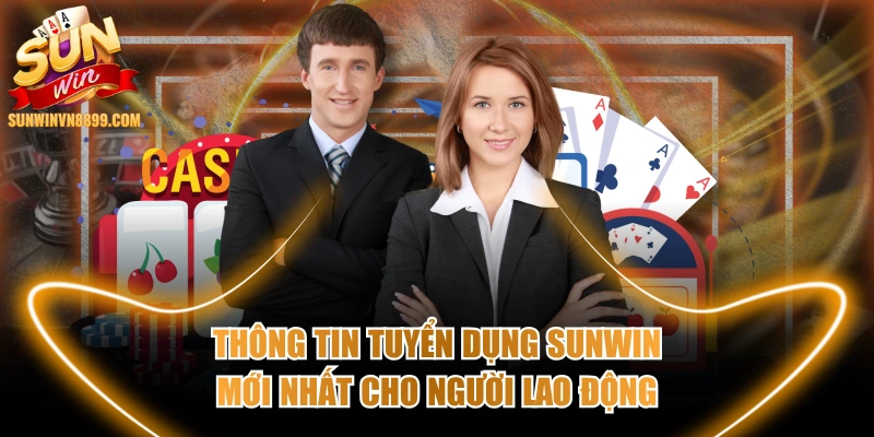 Thông Tin Tuyển Dụng SUNWIN Mới Nhất Cho Người Lao Động