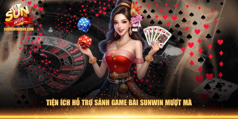 Tiện ích hỗ trợ sảnh game bài SUNWIN mượt mà