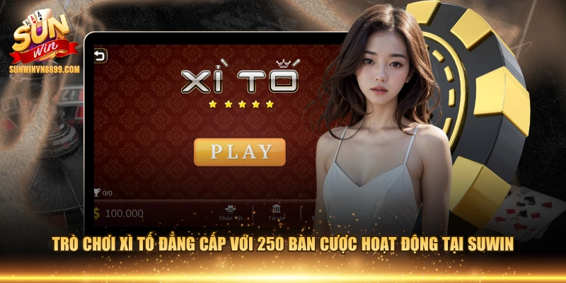 Trò chơi Xì Tố đẳng cấp với 250 bàn cược hoạt động tại SUWIN