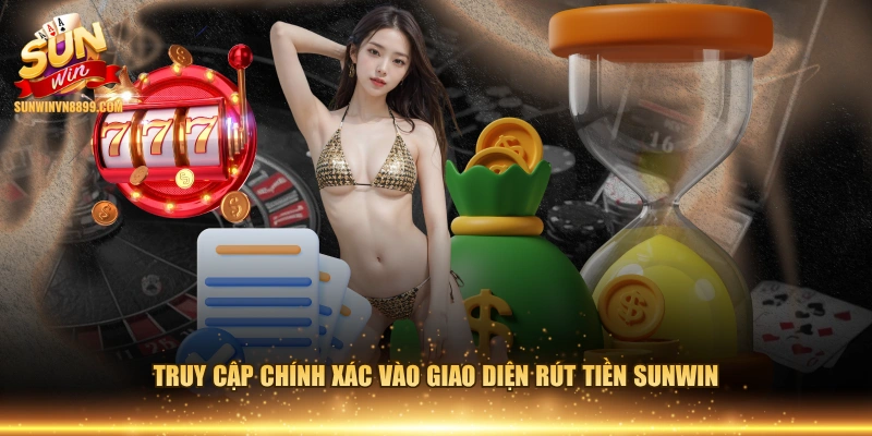 Truy cập chính xác vào giao diện rút tiền SUNWIN