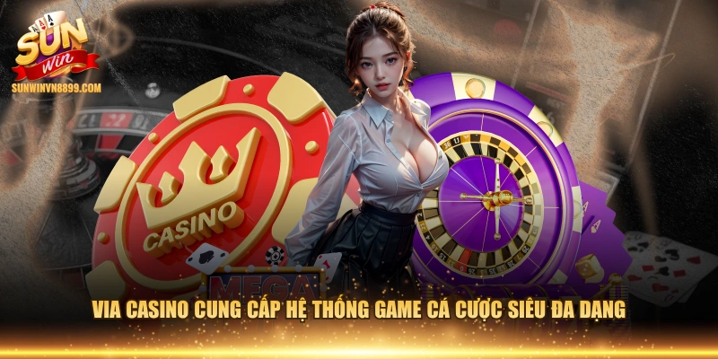 Via Casino cung cấp hệ thống game cá cược siêu đa dạng