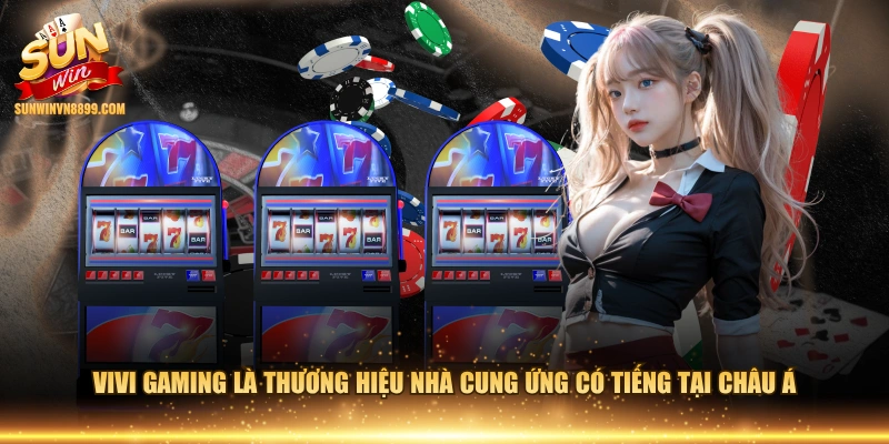 Vivi Gaming là thương hiệu nhà cung ứng có tiếng tại châu Á
