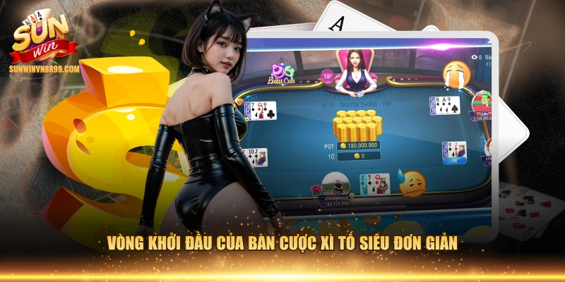 Vòng khởi đầu của bàn cược Xì Tố siêu đơn giản